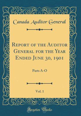 Report of the Auditor General for the Year Ended June 30, 1901, Vol. 1: Parts A-O (Classic Reprint)