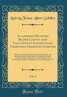 Allgemeines Deutsches Bücher-Lexicon, oder Vollständiges Alphabetisches Verzeichniss Derjenigen Schriften, Vol. 4: Welche in Deutschland und in den ... Sind; Die von 1847 bis (German Edition)