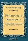 Psychologia Rationalis: Methodo Scientifica Pertractata, Qua Ea, Quæ De Anima Humana Indubia Experientiæ Fide Innotescunt, per Essentiam Et Naturam ... Profutura Proponuntur (Latin Edition) Psychologia Rationalis: Methodo Scientifica Pertractata, Qua Ea, Quæ De Anima Humana Indubia Experientiæ Fide Innotescunt, per Essentiam Et Naturam ... Profutura Proponuntur (Latin Edition)