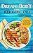 Dream Body with Keto Genic Diet: Beginner-Friendly Recipes using ingredients that are easily found at your local grocery store