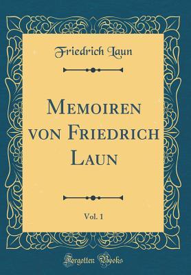 Memoiren von Friedrich Laun, Vol. 1 (Classic Reprint) (German Edition)