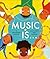 Music Is . . .