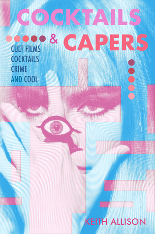 Cocktails and Capers: Cult Cinema, Cocktails, Crime, & Cool