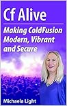 CF Alive: Making ColdFusion Modern, Vibrant and Secure CF Alive: Making ColdFusion Modern, Vibrant and Secure
