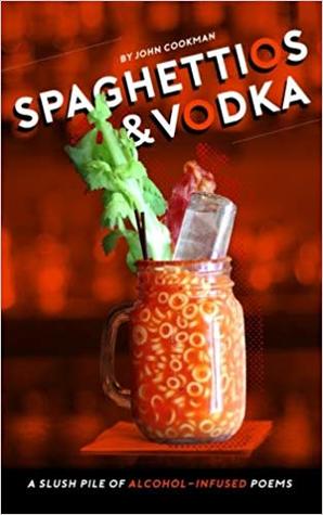 Spaghettios and Vodka: a slush pile of alcohol infused poems