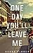 One Day You'll Leave Me