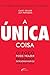 A Unica Coisa by Gary Keller