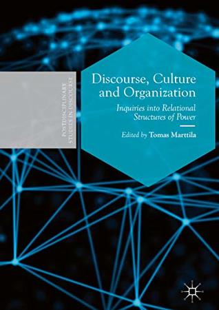 Discourse, Culture and Organization: Inquiries into Relational Structures of Power (Postdisciplinary Studies in Discourse)