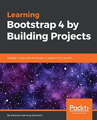 Learning Bootstrap 4 by Building Projects: Develop 5 real-world Bootstrap 4.x projects from scratch (Kindle Edition)