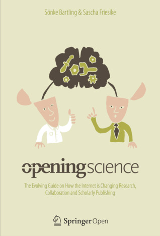 Opening Science: The Evolving Guide on How the Internet is Changing Research, Collaboration and Scholarly Publishing