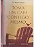 Toma um Café Contigo Mesmo