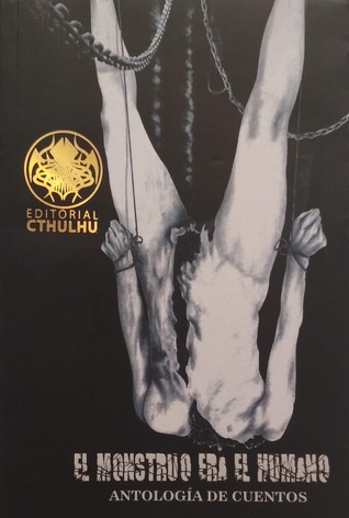 El monstruo era el humano: Antología