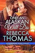 Only An Alaskan Will Do: Small Town Contemporary Romance