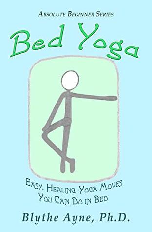 Bed Yoga: Easy, Healing, Yoga Moves You Can Do in Bed (Absolute Beginner Series)