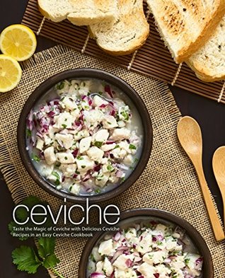 Ceviche: Taste the Magic of Ceviche with Delicious Ceviche Recipes in an Easy Ceviche Cookbook (Kindle Edition)
