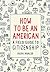 How to Be an American: A Field Guide to Citizenship