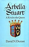 Arbella Stuart: A Rival to the Queen