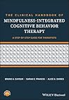 The Clinical Handbook of Mindfulness-integrated Cognitive Behavior Therapy: A Step-by-Step Guide for Therapists