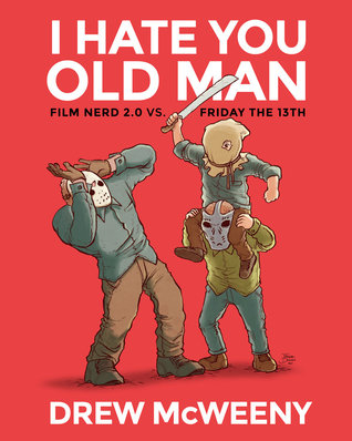 I Hate You, Old Man: Film Nerd 2.0 vs Friday The 13th