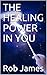 THE HEALING POWER IN YOU