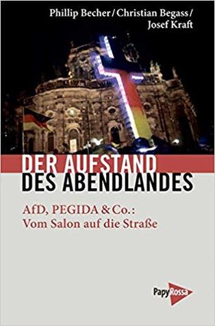 Der Aufstand des Abendlandes: AfD, PEGIDA & Co.: Vom Salon auf die Straße (Paperback)