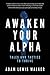 Awaken Your Alpha: 31 actions to step up, master your identity & lead a life with impact