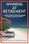 Winning at Retirement: A Guide to Health, Wealth, & Purpose in the Best Years of Your Life Winning at Retirement: A Guide to Health, Wealth, & Purpose in the Best Years of Your Life