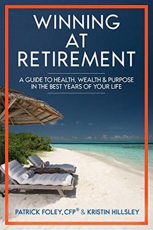 Winning at Retirement: A Guide to Health, Wealth, & Purpose in the Best Years of Your Life (Kindle Edition)