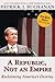 A Republic, Not an Empire: Reclaiming America's Destiny