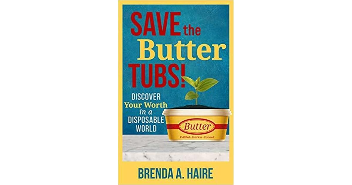 Save the Butter Tubs! Discover Your Worth in a Disposable World by