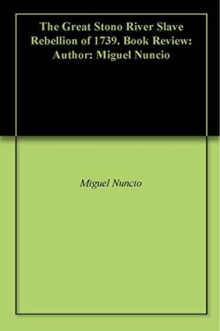 The Great Stono River Slave Rebellion of 1739. Book Review: Author: Miguel Nuncio