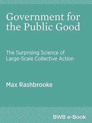 Government for the Public Good: The Surprising Science of Large-Scale Collective Action (Kindle Edition)