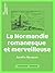 La Normandie romanesque et merveilleuse: Traditions, légendes et superstitions populaires de cette province (French Edition)