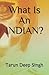 What Is an INDIAN? by Tarun Deep Singh