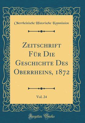 Zeitschrift Für Die Geschichte Des Oberrheins, 1872, Vol. 24 (Classic Reprint) (Latin Edition)