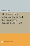The Dutch East India Company and the Economy of Bengal, 1630-1720 (Princeton Legacy Library, 414) The Dutch East India Company and the Economy of Bengal, 1630-1720 (Princeton Legacy Library, 414)