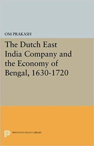 The Dutch East India Company and the Economy of Bengal, 1630-1720 (Princeton Legacy Library, 414)