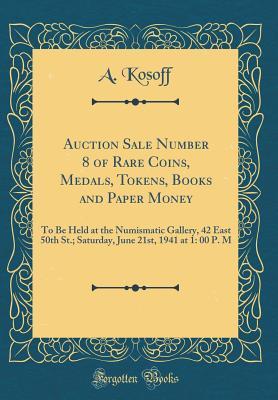 Auction Sale Number 8 of Rare Coins, Medals, Tokens, Books and Paper Money: To Be Held at the Numismatic Gallery, 42 East 50th St.; Saturday, June 21st, 1941 at 1: 00 P. M (Classic Reprint)