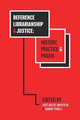 Reference Librarianship & Justice: History, Practice & PRAXIS (Paperback)