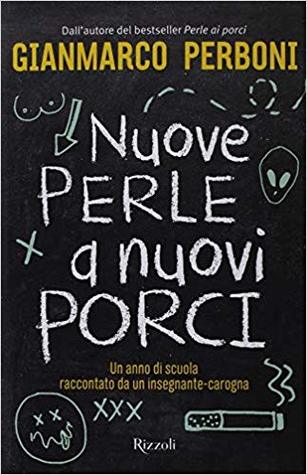 Nuove perle a nuovi porci. Un anno di scuola raccontato da un insegnante-carogna