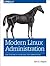 Modern Linux Administration: How to Become a Cutting-Edge Linux Administrator