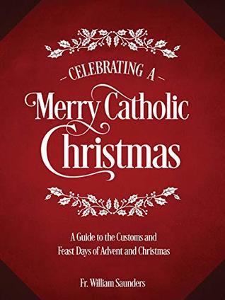 Celebrating a Merry Catholic Christmas: A Guide to the Customs and Feast Days of Advent and Christmas (Kindle Edition)
