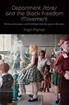 Department Stores and the Black Freedom Movement: Workers, Consumers, and Civil Rights from the 1930s to the 1980s (The John Hope Franklin Series in African American History and Culture) Department Stores and the Black Freedom Movement: Workers, Consumers, and Civil Rights from the 1930s to the 1980s (The John Hope Franklin Series in African American History and Culture)