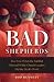 Bad Shepherds: Five Eras When the Faithful Thrived While Church Leaders Did the Devil's Work