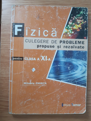Fizică - Culegere de Probleme propuse și rezolvate pentru clasa a XI-a (Paperback)