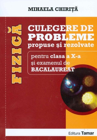 Fizică - Culegere de Probleme propuse și rezolvate pentru clasa a X-a și examenul de bacalaureat (Paperback)