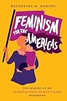 Feminism for the Americas: The Making of an International Human Rights Movement (Gender and American Culture)