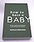 How How to Have a Baby: Mother-Gathered Guidance on Birth and New Babies
