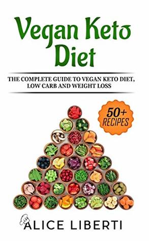 Vegan Keto Diet: The Complete Guide To Keto Diet, Low Carb And Weight Loss (50 + Easy & Fast Recipes)
