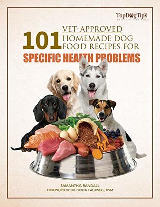 101 Vet-Approved Homemade Dog Food Recipes for Specific Health Problems (Kindle Edition)